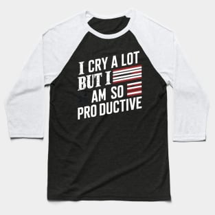 I Cry A Lot But I Am So Productive Baseball T-Shirt